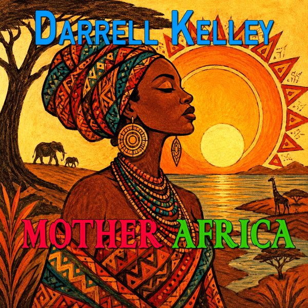 Darrell Kelley Celebrates Heritage and Hope on the Soulful New Anthem “Mother Africa”